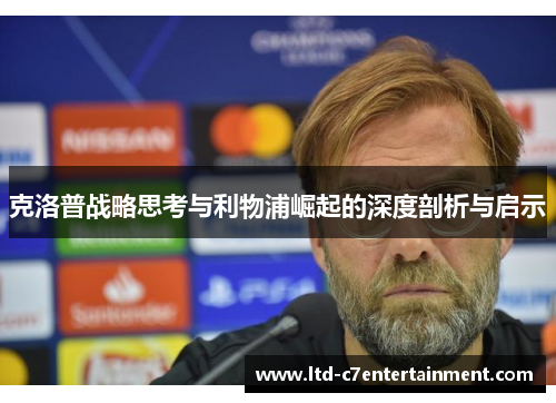 克洛普战略思考与利物浦崛起的深度剖析与启示