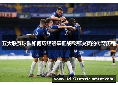 五大联赛球队如何历经艰辛征战欧冠决赛的传奇历程