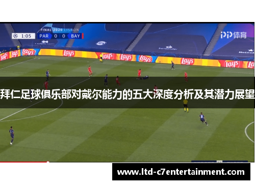 拜仁足球俱乐部对戴尔能力的五大深度分析及其潜力展望