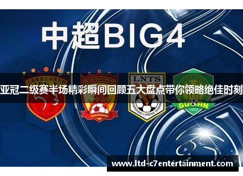 亚冠二级赛半场精彩瞬间回顾五大盘点带你领略绝佳时刻