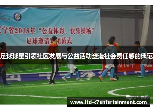 足球球星引领社区发展与公益活动塑造社会责任感的典范