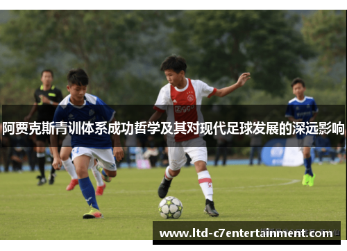 阿贾克斯青训体系成功哲学及其对现代足球发展的深远影响 阿贾克斯青训体系成功哲学及其对现代足球发展的深远影响