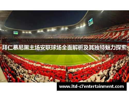 拜仁慕尼黑主场安联球场全面解析及其独特魅力探索 拜仁慕尼黑主场安联球场全面解析及其独特魅力探索