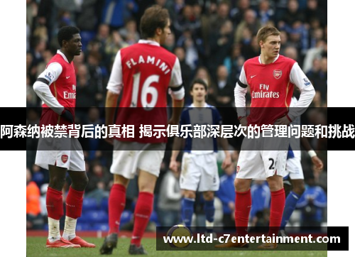阿森纳被禁背后的真相 揭示俱乐部深层次的管理问题和挑战