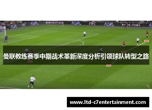曼联教练赛季中期战术革新深度分析引领球队转型之路