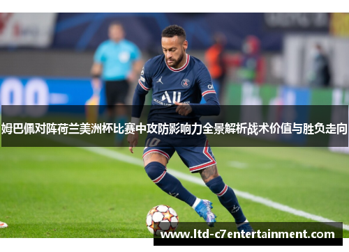 姆巴佩对阵荷兰美洲杯比赛中攻防影响力全景解析战术价值与胜负走向