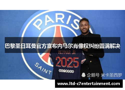 巴黎圣日耳曼官方宣布内马尔肖像权纠纷圆满解决