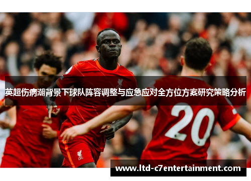 英超伤病潮背景下球队阵容调整与应急应对全方位方案研究策略分析