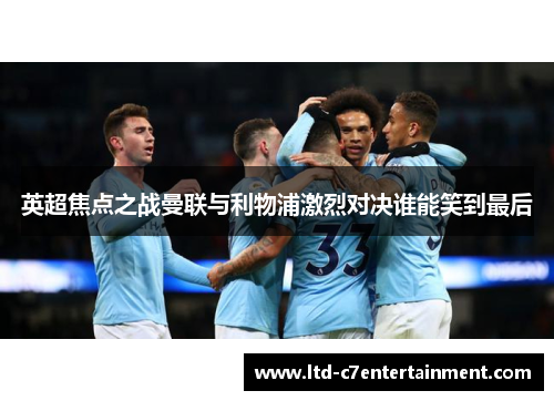 英超焦点之战曼联与利物浦激烈对决谁能笑到最后 英超焦点之战曼联与利物浦激烈对决谁能笑到最后